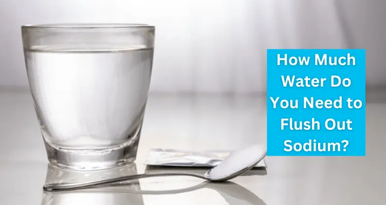 How Much Water Do You Need To Flush Out Sodium Water Evidence how-much-water-do-you-need-to-flush-out-sodium-water-evidence