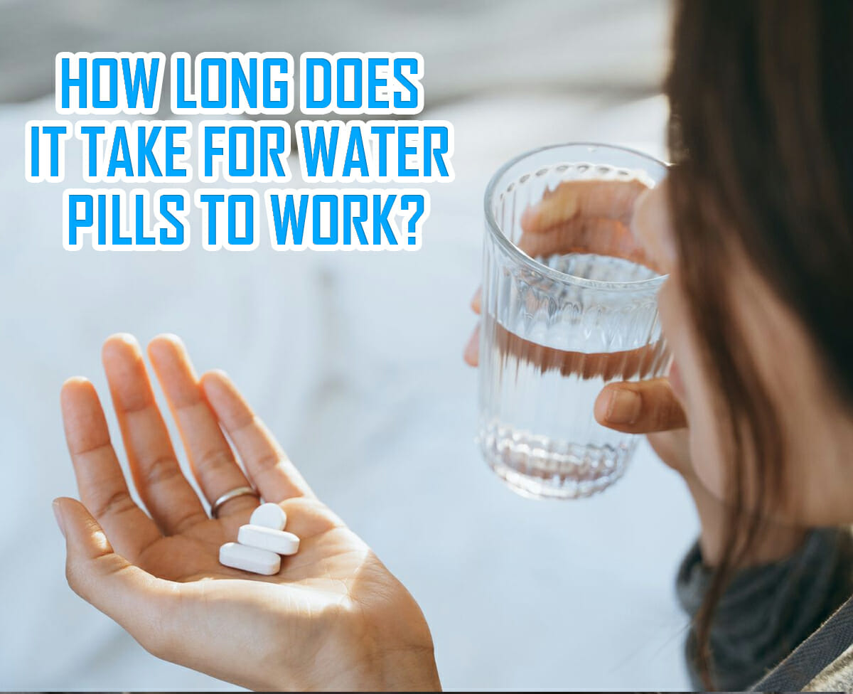 How Long Does It Take For Water Pills To Work? Waterev