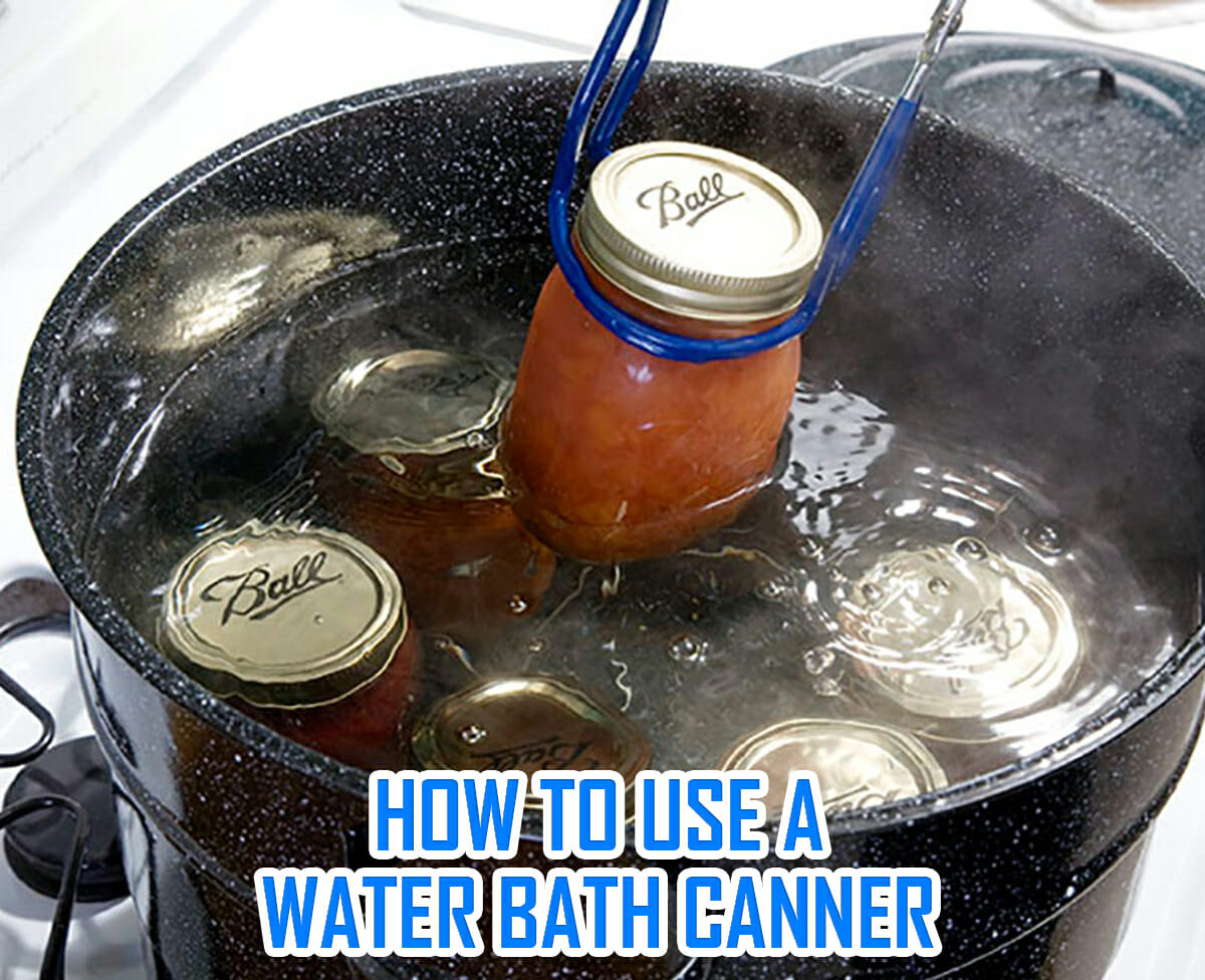How To Use A Water Bath Canner StepbyStep Guide With Photos