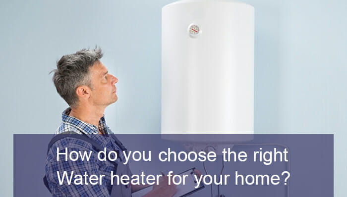 How do you choose the right water heater for your home How do you choose the right water heater for your home