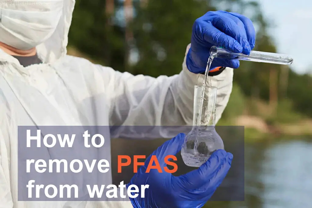 How to remove PFAS from water: treatment methods, type of filters, and water technologies
